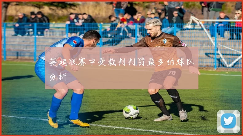 英超联赛中受裁判判罚最多的球队分析
